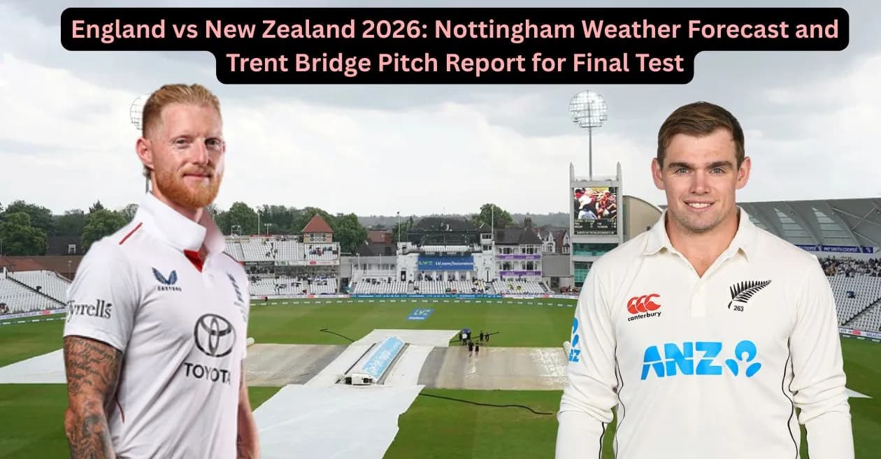England vs New Zealand 2026: Nottingham Weather Forecast and Trent Bridge Pitch Report for Final Test